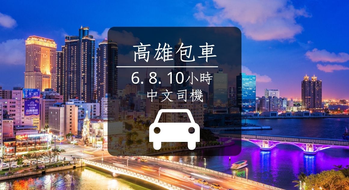 【高雄包車】6-10小時｜中文司機｜可加購小港機場接送機